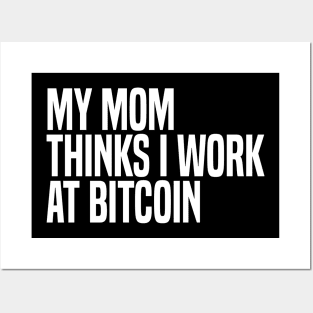 my mom thinks i work at bitcoin Posters and Art